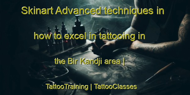 Skinart Advanced techniques in how to excel in tattooing in the Bir Kandji area | TattooTraining | TattooClasses | SkinartTraining-Chad